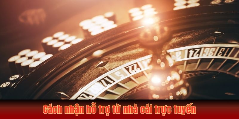Cách nhận hỗ trợ từ nhà cái trực tuyến