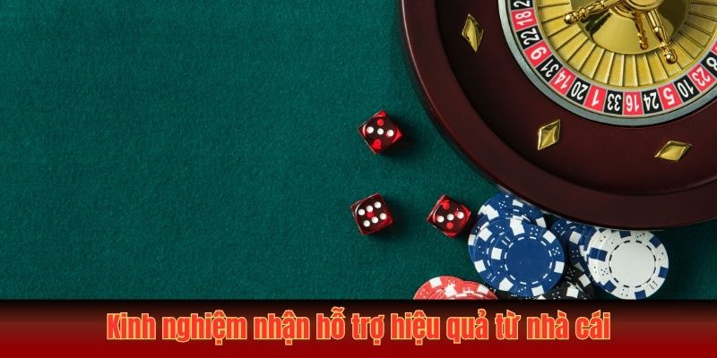 Kinh nghiệm nhận hỗ trợ hiệu quả từ nhà cái