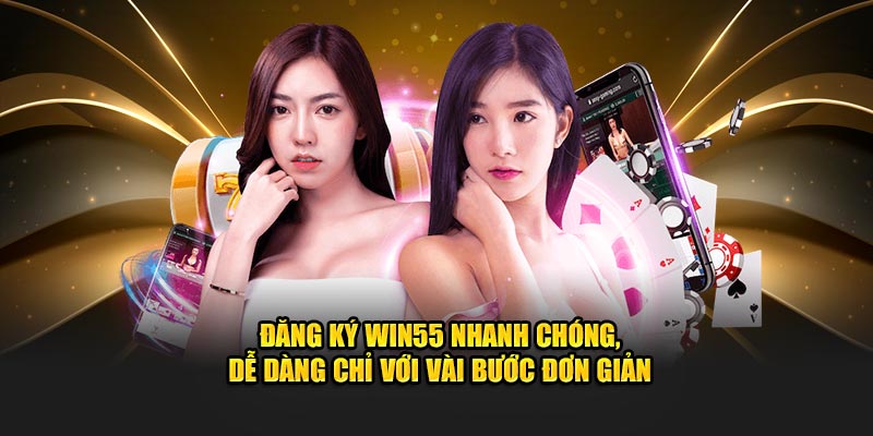 Mở tài khoản Win55 đơn giản, hoàn thành chỉ trong 5 phút